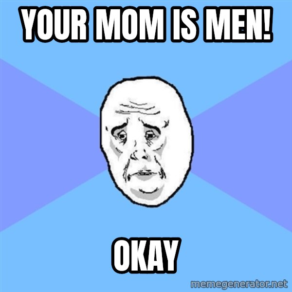 Okay Guy meme: Your mom is MEN! / OKAY