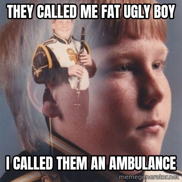 PTSD Clarinet Boy meme: they called me fat ugly boy / i called them an ambulance