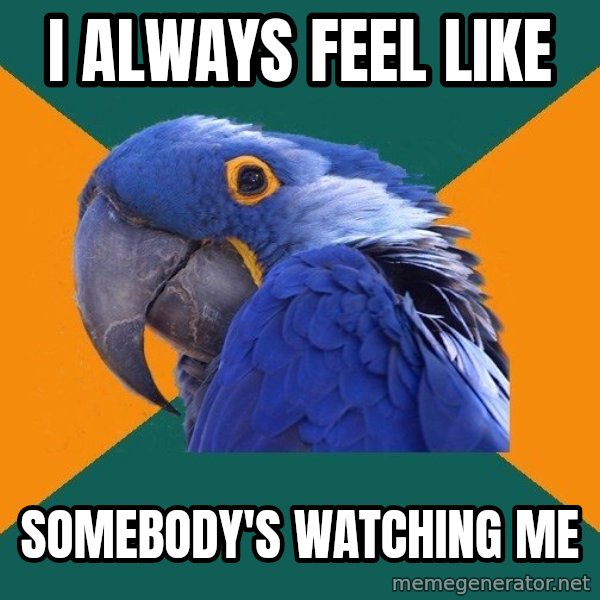 Paranoid Parrot meme: i always feel like / somebody's watching me