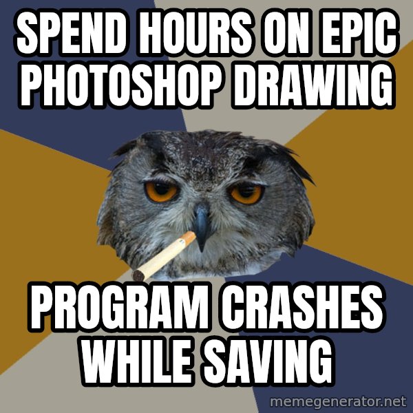 Art Student Owl meme: spend hours on epic photoshop drawing / program crashes while saving