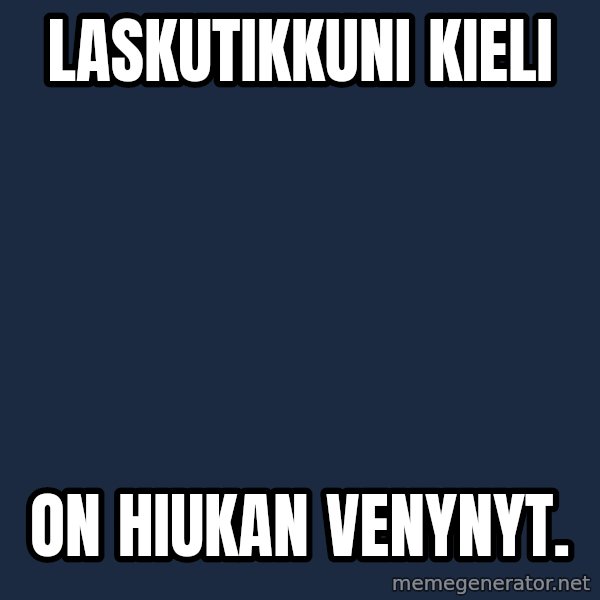 Katainen Perkele meme: laskutikkuni    kieli / on  hiukan   venynyt.