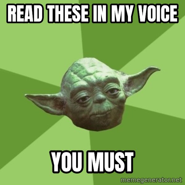 Advice Yoda Gives meme: Read these in my voice / you must