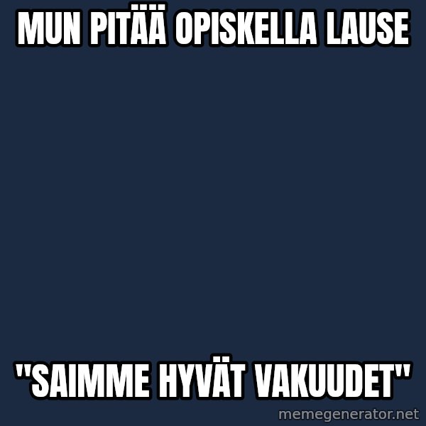 Katainen Perkele meme: mun pitää  opiskella lause / "saimme  hyvät  vakuudet"