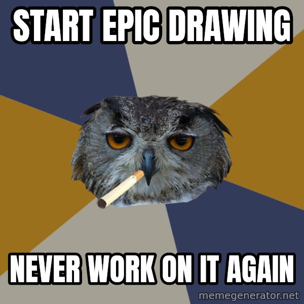 Art Student Owl meme: start epic drawing / never work on it again