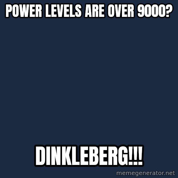 Dinkleberg meme: Power levels are over 9000? / DINKLEBERG!!!