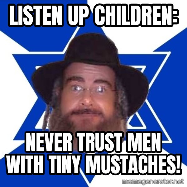 Advice Jew meme: listen up children: / never trust men with tiny mustaches!