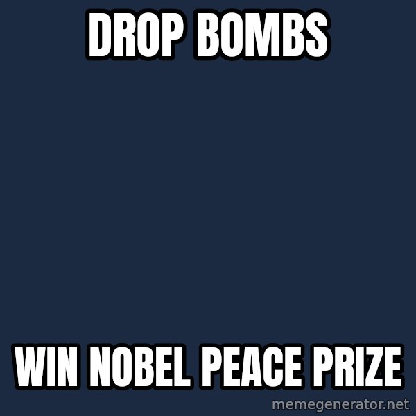 Obama meme: Drop bombs / Win nobel peace prize