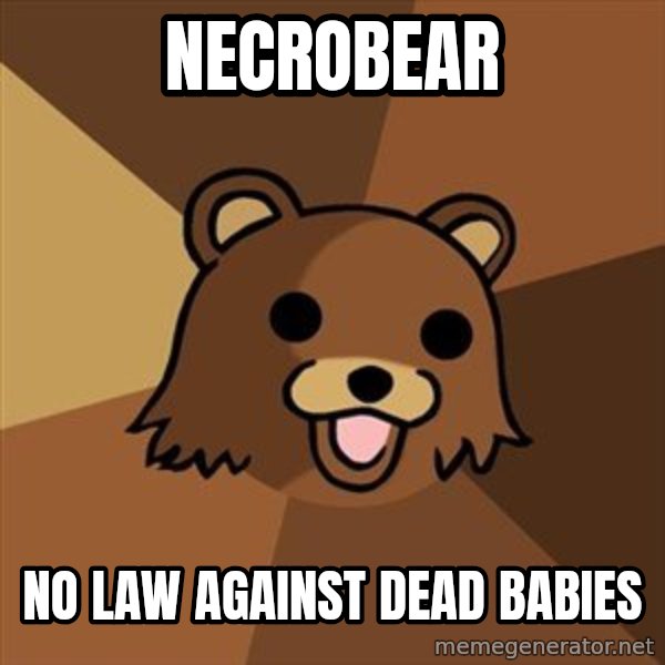 Pedobear meme: Necrobear / no law against dead babies
