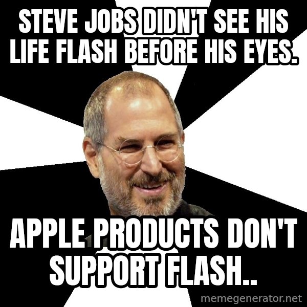 Steve Jobs Says meme: Steve Jobs didn't see his life flash before his eyes. / APPLE PRODUCTS DON'T SUPPORT FLASH..