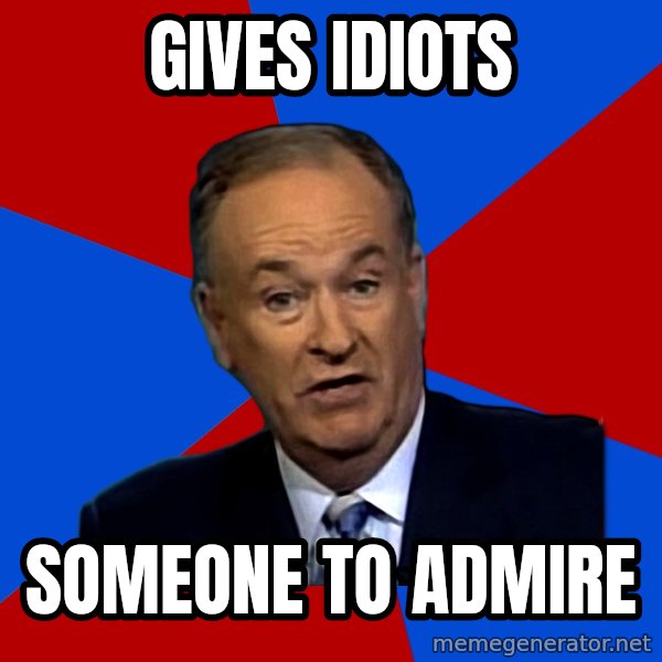 Bill O'Reilly Proves God meme: gives idiots / someone to admire