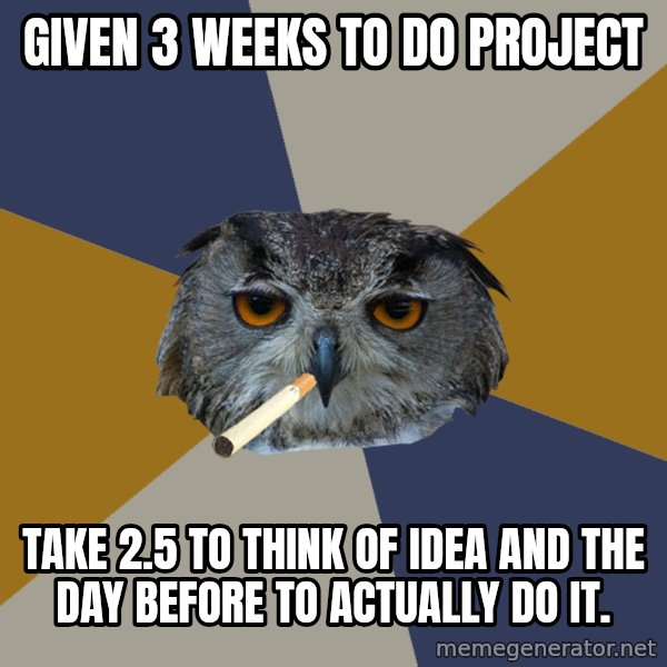 Art Student Owl meme: given 3 weeks to do project / take 2.5 to think of idea and the day before to actually do it.