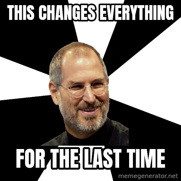 Steve Jobs Says meme: this changes everything / for the last time