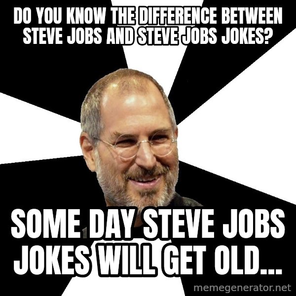 Steve Jobs Says meme: do you know the difference between Steve Jobs and Steve Jobs Jokes? / Some day Steve Jobs Jokes will get old...