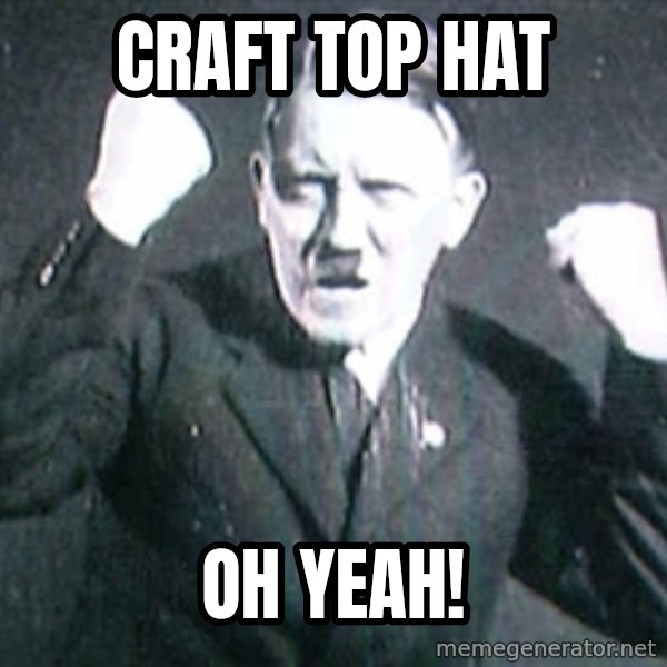 Successful Hitler meme: craft top hat / oh yeah!
