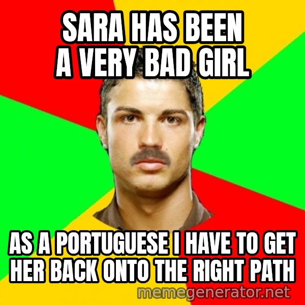 The Portuguese meme: Sara has been a very bad girl / as a portuguese I have to get her back onto the right path
