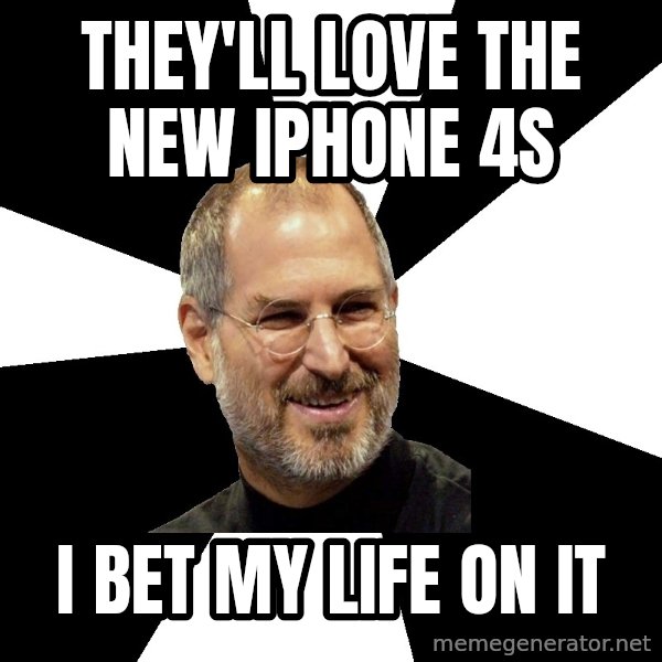 Steve Jobs Says meme: They'll love the new iphone 4s / I bet my life on it