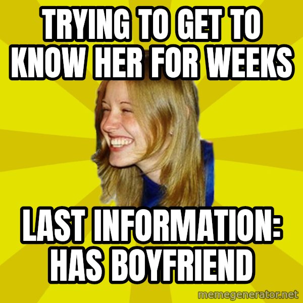 Trologirl meme: Trying to get to know her for weeks / Last information:  Has Boyfriend
