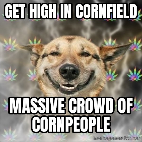 Stoner Dog meme: get high in cornfield / massive crowd of cornpeople