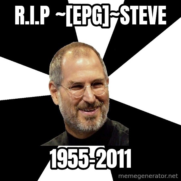 Steve Jobs Says meme: R.I.P ~[EPG]~Steve / 1955-2011