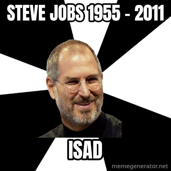 Steve Jobs Says meme: Steve Jobs 1955 - 2011 / iSad
