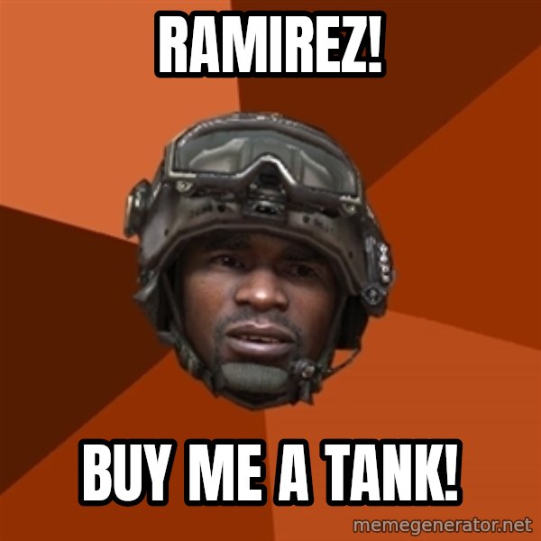 Sgt. Foley meme: Ramirez! / buy me a tank!