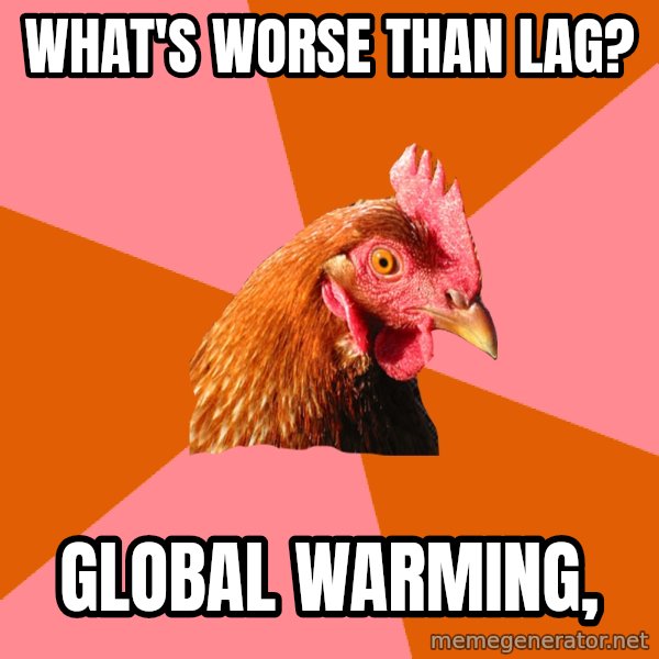 Anti Joke Chicken meme: what's worse than lag? / global warming,
