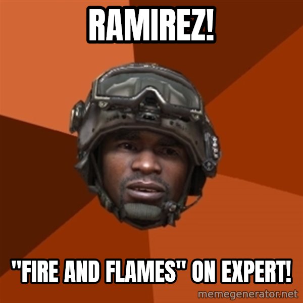 Sgt. Foley meme: RAMIREZ! / "FIRE AND FLAMES" ON EXPERT!