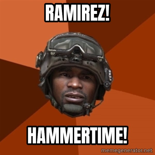 Sgt. Foley meme: RAMIREZ! / HAMMERTIME!