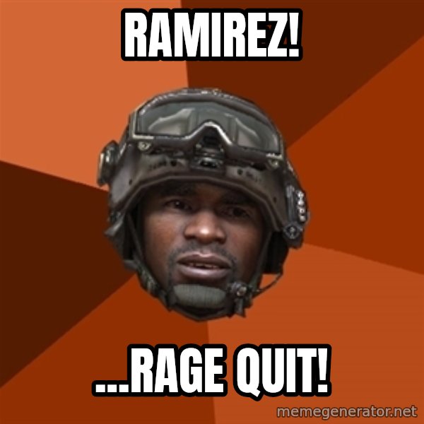 Sgt. Foley meme: ramirez! / ...rage quit!