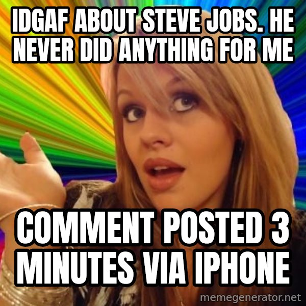 Dumb Blonde meme: idgaf about steve jobs. he never did anything for me / comment posted 3 minutes via iphone