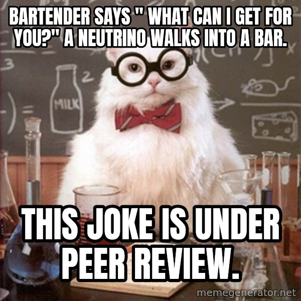 Science Cat meme: Bartender says " what can I get for you?" a neutrino walKs into a bar. / This joke is under peer review.