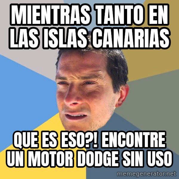 Bear Grylls meme: Mientras tanto en las islas canarias / que es eso?! encontre un motor dodge sin uso
