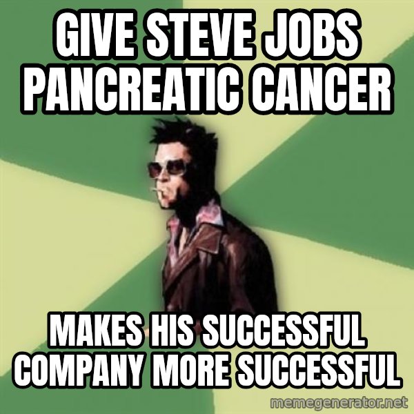 Tyler Durden meme: Give steve jobs pancreatic cancer / makes his successful company more successful
