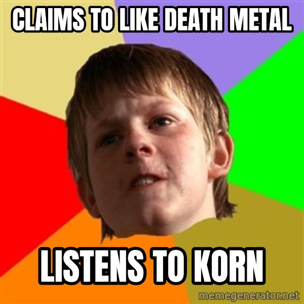Angry School Boy meme: claims to like death metal / listens to korn