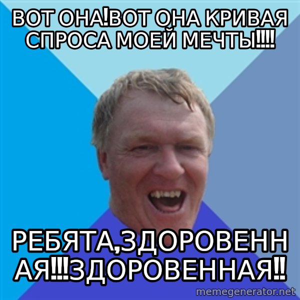 YAAZZ meme: Вот она!Вот она Кривая спроса моей мечты!!!! / Ребята,Здоровенная!!!Здоровенная!!