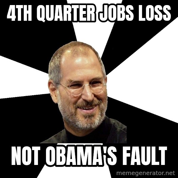 Steve Jobs Says meme: 4th quarter jobs loss / not obama's fault