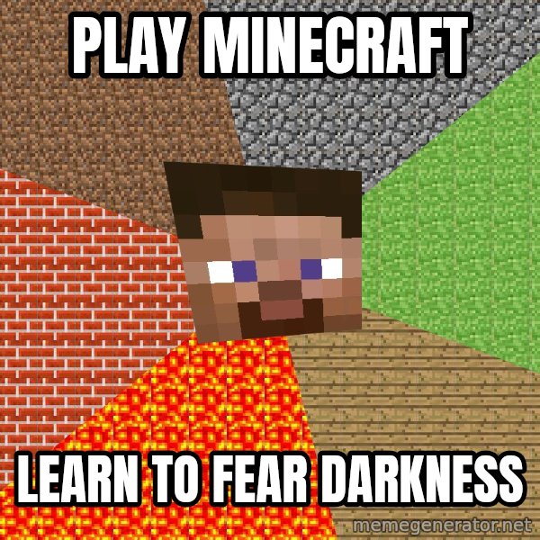 Minecraft Guy meme: play Minecraft / learn to fear darkness