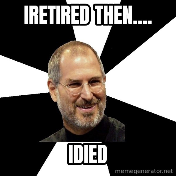 Steve Jobs Says meme: iretired then.... / idied