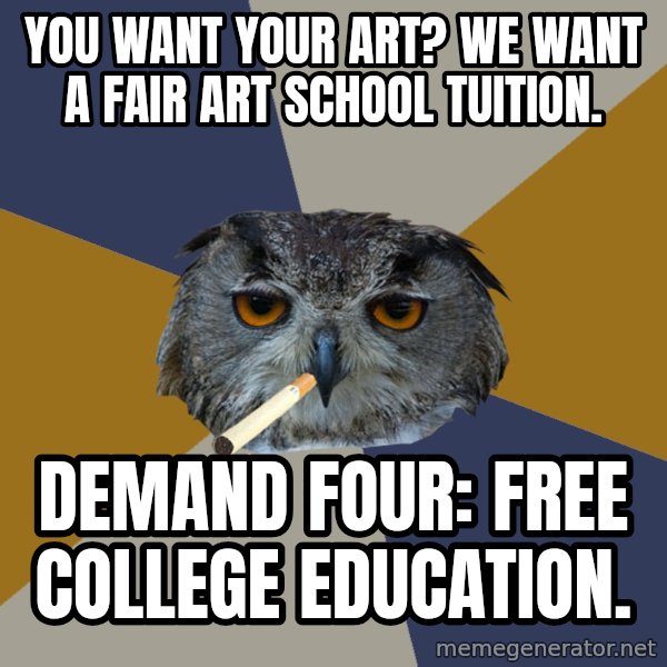 Art Student Owl meme: you want your art? we want a fair art school tuition. / Demand four: Free college education.