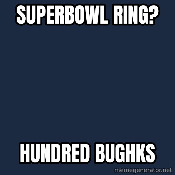 Pawn Stars meme: superbowl ring? / hundred bughks