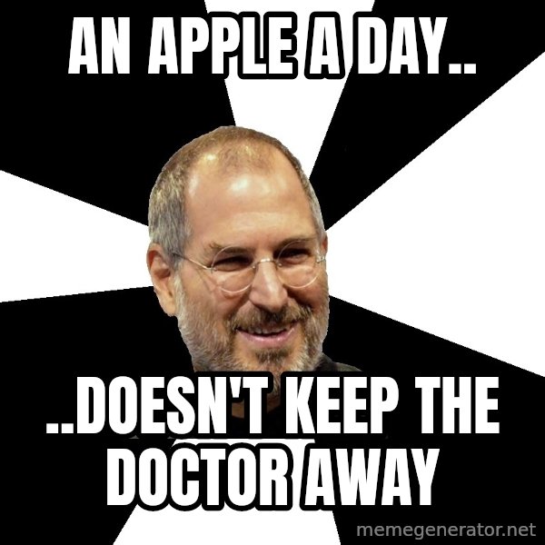 Steve Jobs Says meme: An apple a day.. / ..doesn't keep the doctor away