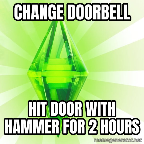 Sims meme: Change Doorbell / Hit door with hammer for 2 hours