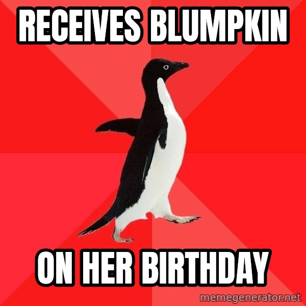 Socially Awesome Penguin meme: receives blumpkin / on her birthday
