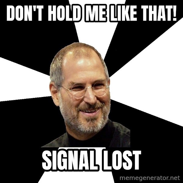 Steve Jobs Says meme: don't hold me like that! / signal lost