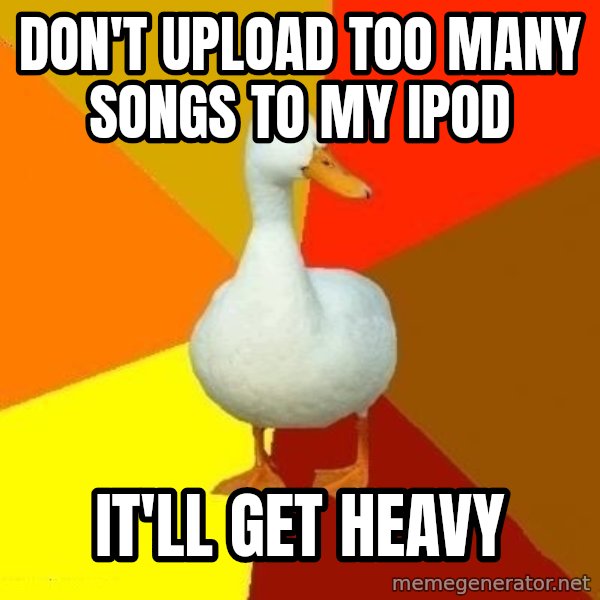 Technologically Impaired Duck meme: DOn't upload too many songs to my ipod / it'll get heavy
