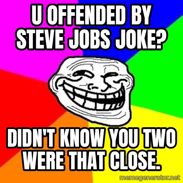 Trollface meme: u offended by steve jobs joke? / didn't know you two were that close.