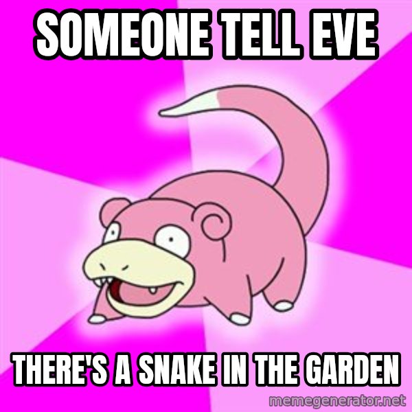 Slowpoke meme: Someone tell eve / there's a snake in the garden