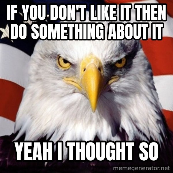 American Pride Eagle meme: if you don't like it then do something about it / yeah i thought so