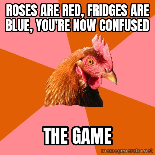Anti Joke Chicken meme: rOses are red, fridges are blue, you're now confused / the game