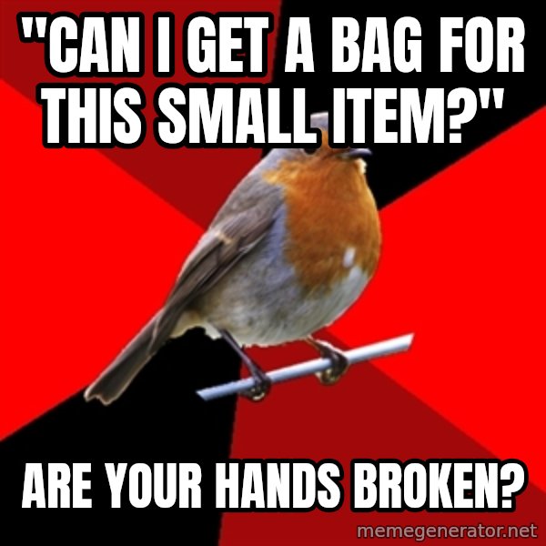 Retail Robin meme: "Can I get a bag for this small item?" / Are your hands broken?